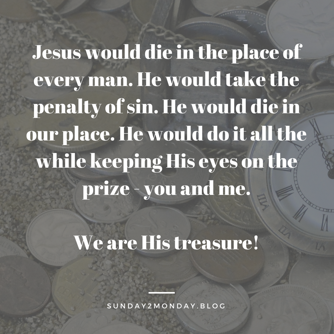 Jesus would die in the place of every man. He would take the penalty of sin. He would die in our place. He would do it all the while keeping His eyes on the prize - you and me. We are Hi