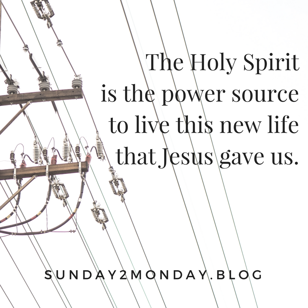 The Holy Spirit is the power source to live this new life that Jesus gave us.
